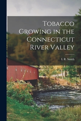 Tobacco Growing in the Connecticut River Valley by Smith, L. R.