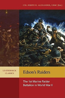 Edson's Raiders: The 1st Marine Raider Battalion in World War II by Alexander, Estate Of Joseph H., USMC (Re