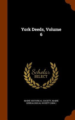 York Deeds, Volume 6 by Maine Historical Society