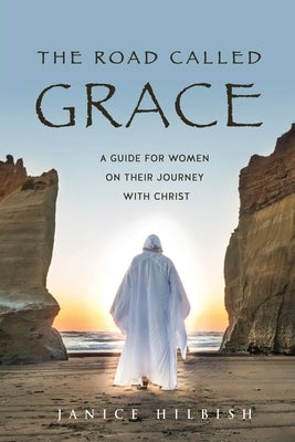 The Road Called Grace: a guide for women on their journey with Christ by Hilbish, Janice