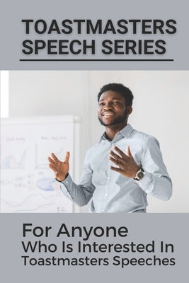 Toastmasters Speech Series: For Anyone Who Is Interested In Toastmasters Speeches: Public Speech Topics In English by Borden, Erik
