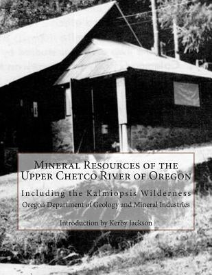 Mineral Resources of the Upper Chetco River of Oregon: Including the Kalmiopsis Wilderness by Jackson, Kerby