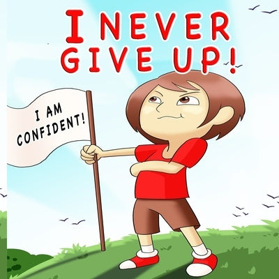 I Never Give Up: A Children's Book About Positivity, Can-Do Attitude And Self-Confidence To Strengthen Kids' Emotional And Social Well- by Creations, Giabee