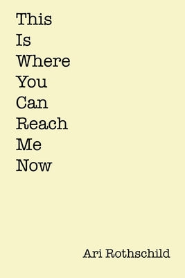 This is Where You Can Reach Me Now by Rothschild, Ari