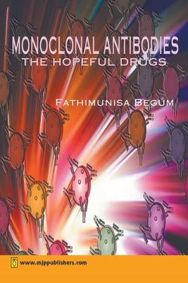 Monoclonal Antibodies: The Hopeful Drugs by Begum, Fathimunisa
