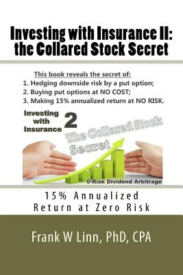 Investing with Insurance II: the Collared Stock Secret: 15% Annualized Return at Zero Risk by Linn, Frank W.