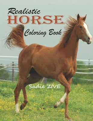 Realistic Horse Coloring Book: Wonderful World of Horses Coloring Book: An Adult Coloring Book for Horse Lovers; Big Book of Horses to Color; Horse C by Zive, Sadie
