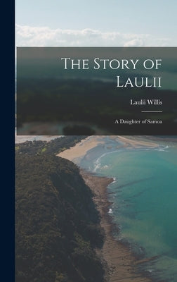 The Story of Laulii: A Daughter of Samoa by Willis, Laulii