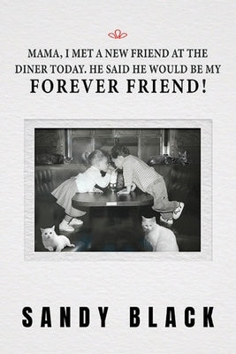 Mama, I Met A New Friend at the Diner Today. He Said He Would Be My Forever Friend! by Black, Sandy