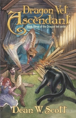 Dragon Vet Ascendant: Book Three of the Dragon Vet series by Scott, Dean W.
