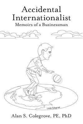 Accidental Internationalist: Memoirs of a Businessman by Colegrove Pe, Alan S.