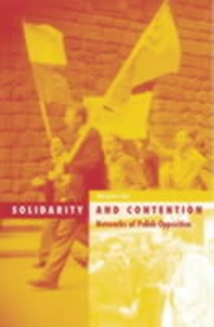 Solidarity and Contention: Networks of Polish Opposition Volume 18 by Osa, Maryjane