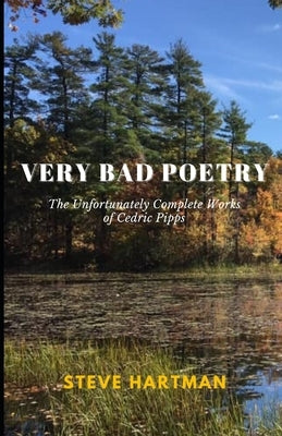 Very Bad Poetry: The Unfortunately Complete Works of Cedric Pipps by Hartman, Steve