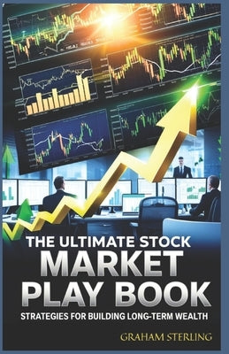The Ultimate Stock Market Playbook: Strategies For Building Long-Term Wealth by Sterling, Graham