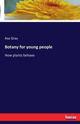 Botany for young people: How plants behave by Gray, Asa