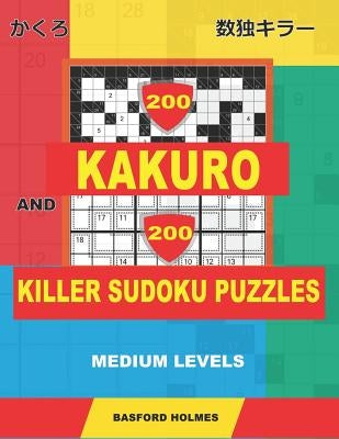200 Kakuro and 200 Killer Sudoku puzzles. Medium levels.: Kakuro 9x9 + 12x12 + 15x15 + 17x17 and Sumdoku 8x8 Medium + 9x9 Medium Sudoku puzzles. (plus by Holmes, Basford