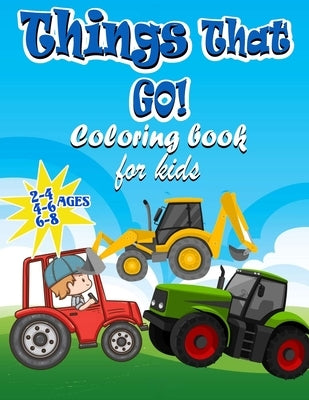 Things That GO! Coloring Book For kids Ages 2-4 4-6 6-8: Fun and Educational Coloring Book for Kids Ages Ages 2-4 4-6 6-8, Big And Fun Coloring pages by Publishing, Bonne Presse