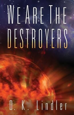 We Are the Destroyers by Lindler, D. K.