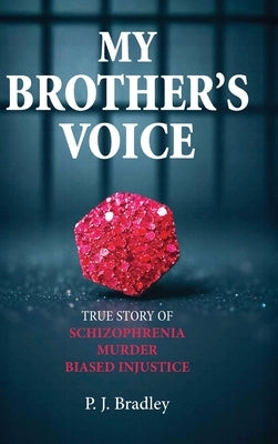 My Brother's Voice: True Story of Schizophrenia, Murder, Biased Injustice by Bradley, P. J.
