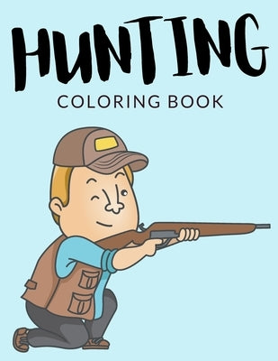 Hunting Coloring Book: Hunting Coloring Pages For Preschoolers, Over 40 Pages to Color, Perfect Wild Hunting Coloring Books for boys, girls, by Lab, Painto
