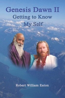 Genesis Dawn II: Getting to Know My Self by Eaton, Robert William