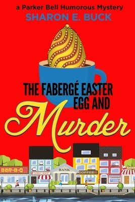 The Faberge Easter Egg: A Parker Bell Cozy Mystery by Buck, Sharon E.