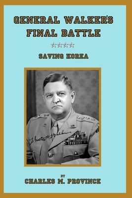 General Walker's Final Battle: Saving Korea by Province, Charles M.
