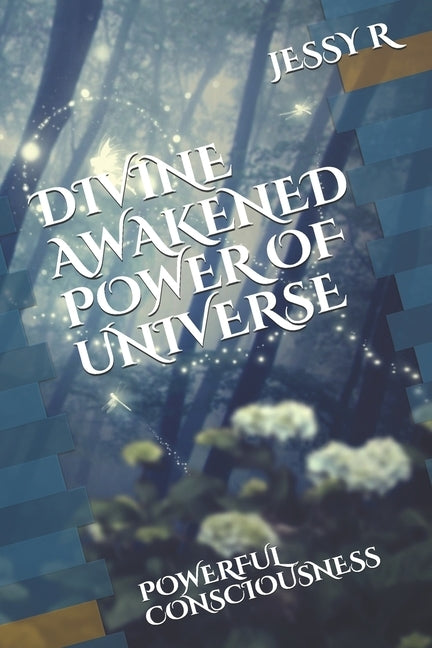 Divine Awakened Power of Universe: Powerful Consciousness by R, Jessy