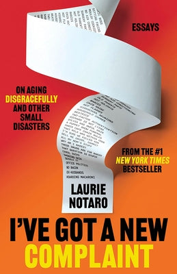 I've Got a New Complaint: Essays on Aging Disgracefully and Other Small Disasters by Notaro, Laurie