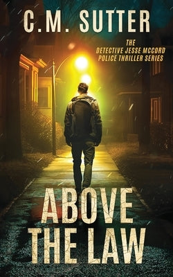 Above the Law: An Edge of Your Seat Crime Thriller by Sutter, C. M.