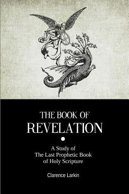 The Book Of Revelation: A Study of The Last Prophetic Book of Holy Scripture by Books, Resurrected