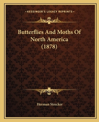 Butterflies And Moths Of North America (1878) by Strecker, Herman