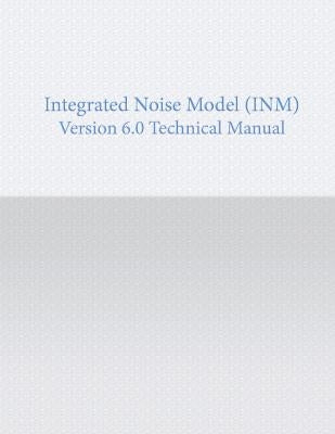 Integrated noise Model Version 6.0 Technical Manual by U. S. Department of Transportation