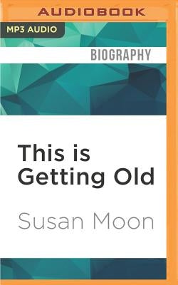 This Is Getting Old: Zen Thoughts on Aging with Humor and Dignity by Moon, Susan