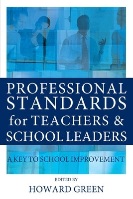 Professional Standards for Teachers and School Leaders: A Key to School Improvement by Green, Howard