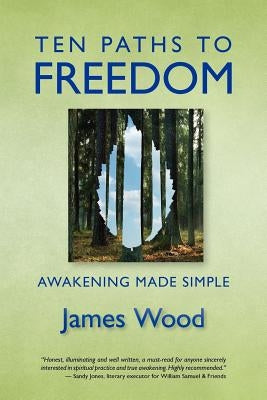 Ten Paths to Freedom: Awakening Made Simple by Wood, James