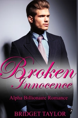 Broken Innocence: The Alpha Billionaire Romance Series by Taylor, Bridget