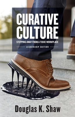 Curative Culture: Stepping Away From a Toxic Workplace by Shaw, Douglas K.