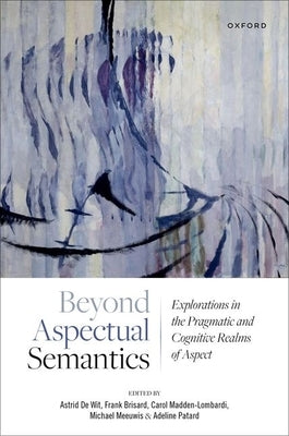 Beyond Aspectual Semantics: Explorations in the Pragmatic and Cognitive Realms of Aspect by de Wit, Astrid