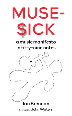 Muse Sick: A Music Manifesto in Fifty-Nine Notes by Brennan, Ian