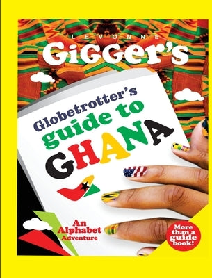 Globetrotter's Guide to Ghana: An Alphabet Adventure by Gigger, Levonne