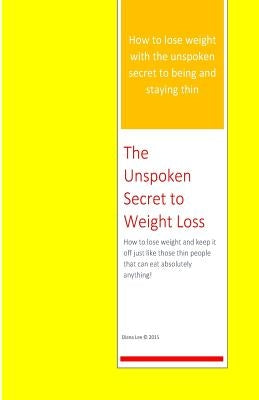 The Unspoken Secret to Weight Loss: How to lose weight and keep it off just like those thin people who can eat absolutely anything by Lee, D. M.