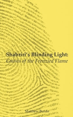 Shabriri's Blinding Light: Gnosis of the Frenzied Flame by Burdo, Matthew