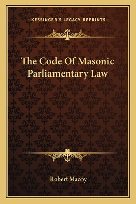 The Code of Masonic Parliamentary Law by Macoy, Robert