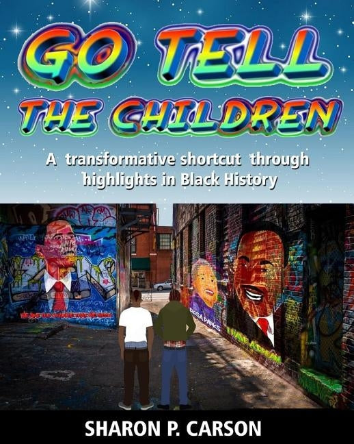 Go Tell The Children: A transformative shortcut through highlights in Black History by Carson, Sharon Patricia