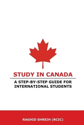Study in Canada: A step-by-step guide for international students: A step-by-step guide for international students by Shreih, Raghid