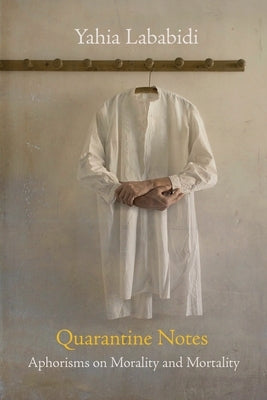 Quarantine Notes: Aphorisms on Morality and Mortality by Lababidi, Yahia