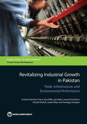 Revitalizing Industrial Growth in Pakistan: Trade, Infrastructure, and Environmental Performance by Sanchez-Triana, Ernesto
