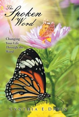 The Spoken Word: Changing Your Life Through the Word by Davis, Cynthia E.