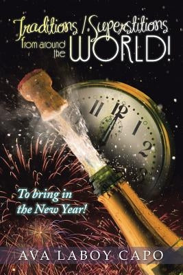 Traditions / Superstitions from Around the World!: To Bring in the New Year! by Capo, Ava Laboy